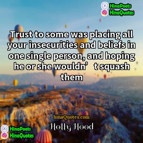 Holly Hood Quotes | Trust to some was placing all your